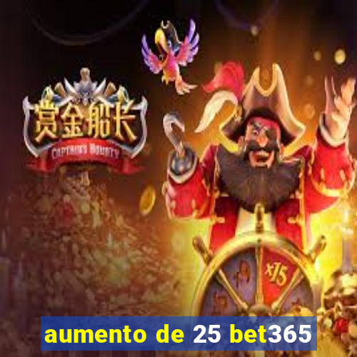 aumento de 25 bet365